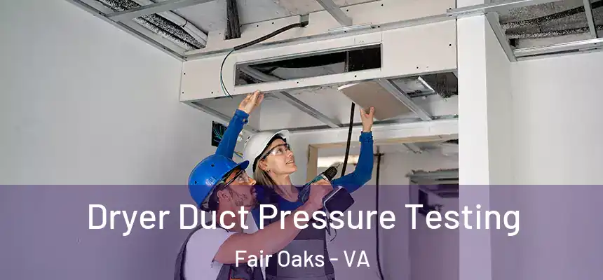 Dryer Duct Pressure Testing Fair Oaks - VA