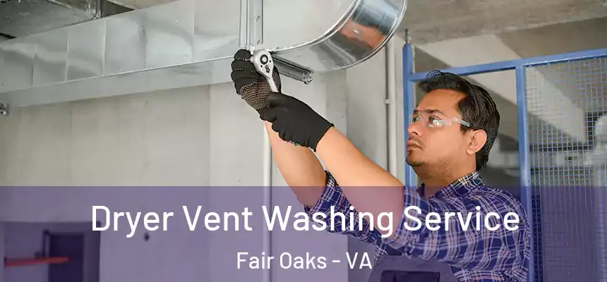 Dryer Vent Washing Service Fair Oaks - VA