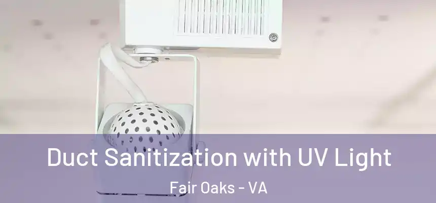 Duct Sanitization with UV Light Fair Oaks - VA
