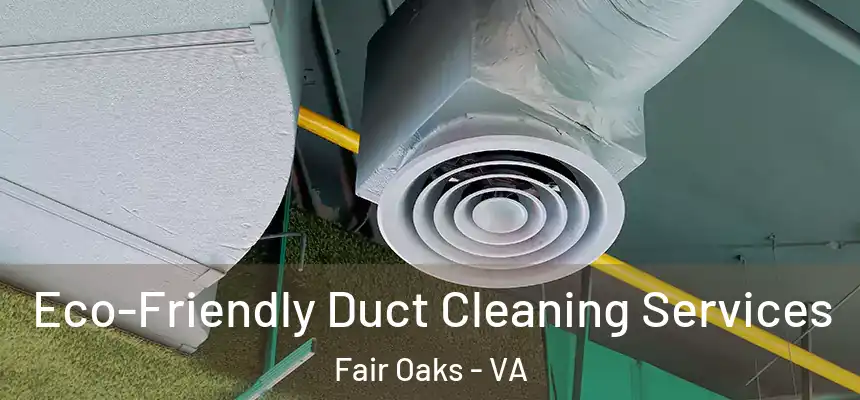 Eco-Friendly Duct Cleaning Services Fair Oaks - VA