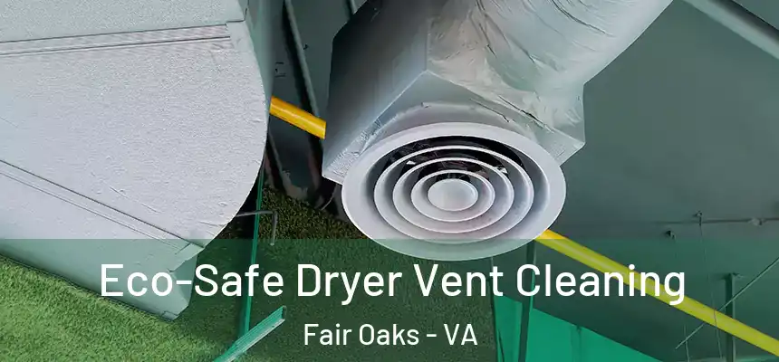  Eco-Safe Dryer Vent Cleaning Fair Oaks - VA