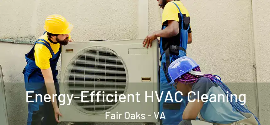 Energy-Efficient HVAC Cleaning Fair Oaks - VA