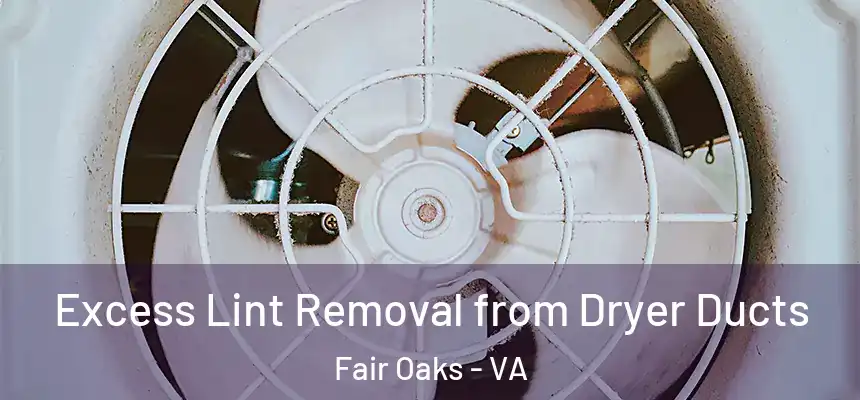 Excess Lint Removal from Dryer Ducts Fair Oaks - VA