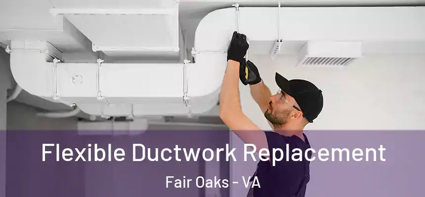  Flexible Ductwork Replacement Fair Oaks - VA