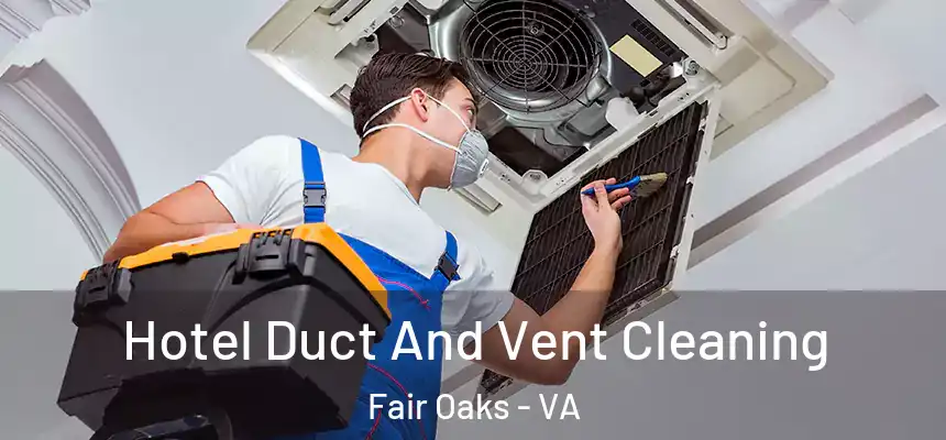 Hotel Duct And Vent Cleaning Fair Oaks - VA