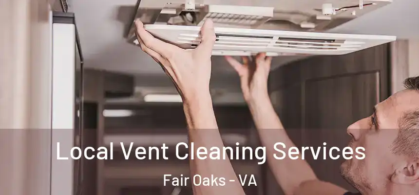 Local Vent Cleaning Services Fair Oaks - VA