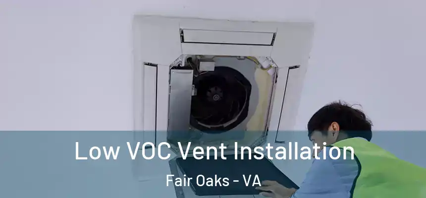 Low VOC Vent Installation Fair Oaks - VA