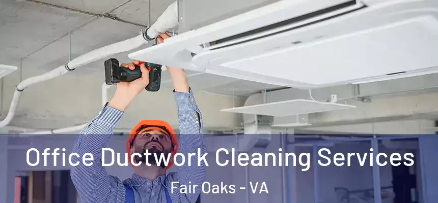 Office Ductwork Cleaning Services Fair Oaks - VA