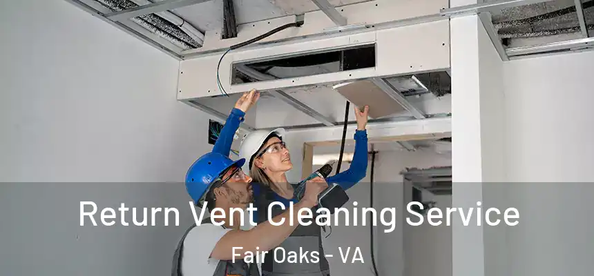 Return Vent Cleaning Service Fair Oaks - VA