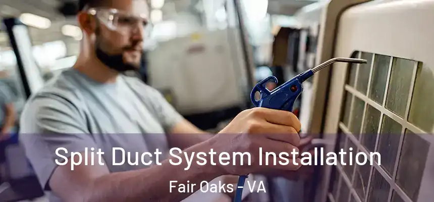 Split Duct System Installation Fair Oaks - VA