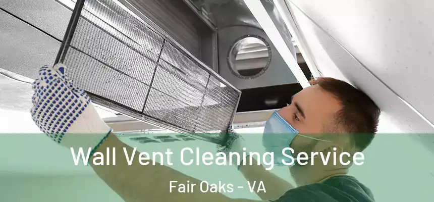  Wall Vent Cleaning Service Fair Oaks - VA