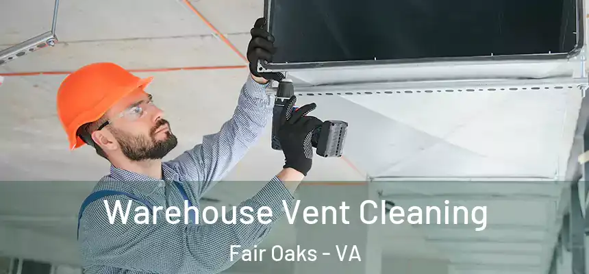 Warehouse Vent Cleaning Fair Oaks - VA